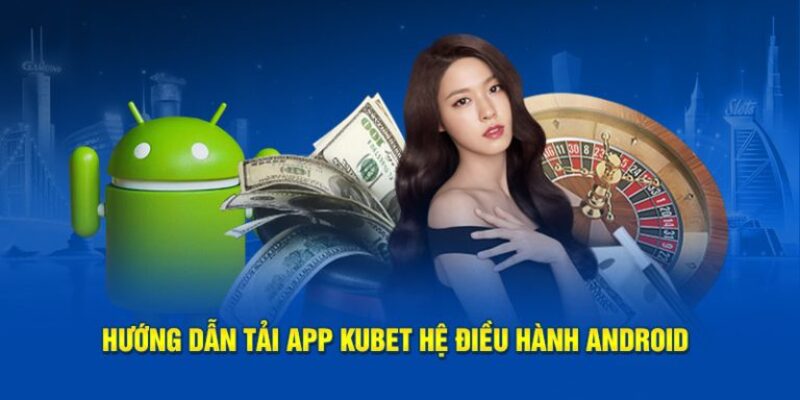 Tải App Kubet – Công Nghệ Hiện Đại, Cá Cược Siêu Mượt 3 Cài đặt app trên Android