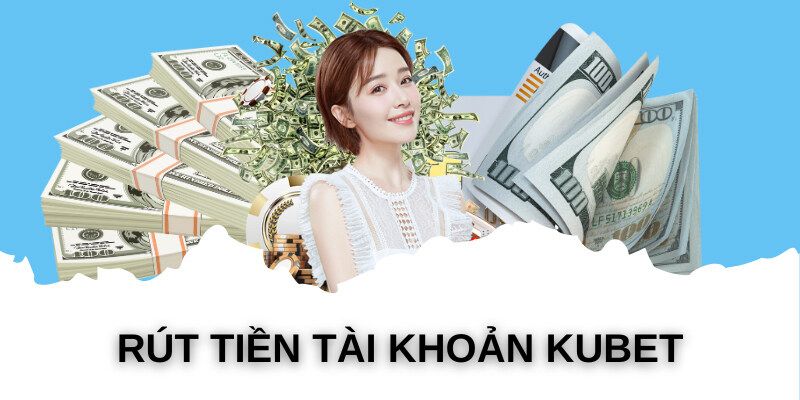 Rút Tiền Kubet An Toàn - Điều Kiện Và Các Lưu Ý Quan Trọng 3 Nắm vững các chỉ dẫn để giao dịch thành công