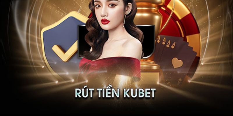 Rút Tiền Kubet An Toàn - Điều Kiện Và Các Lưu Ý Quan Trọng 4 Cần lưu tâm một vài thông tin quan trọng